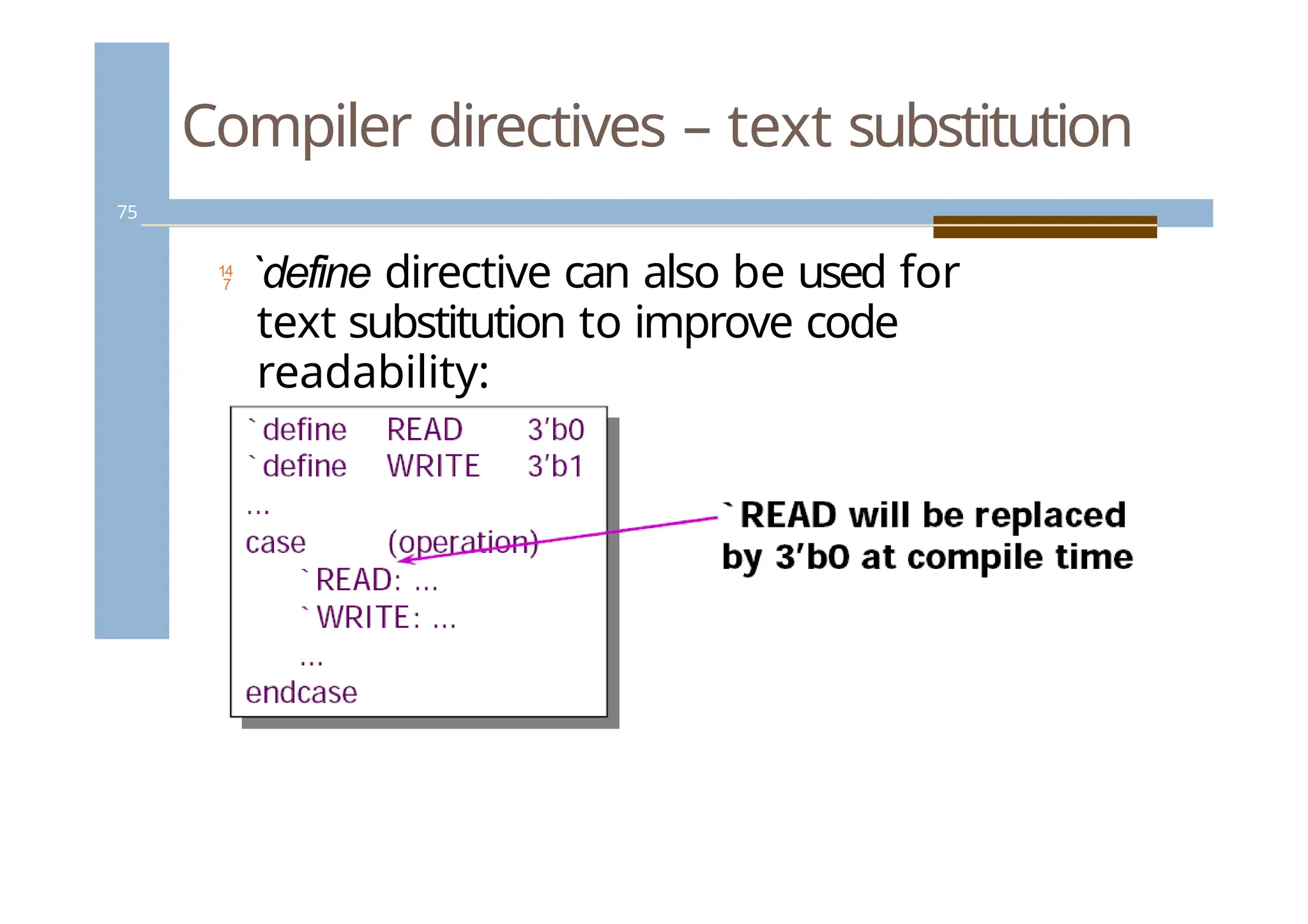 Compiler directives – text substitution
75
 `define directive can also be used for
text substitution to improve code
readability:
 