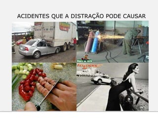 ACIDENTES QUE A DISTRAÇÃO PODE CAUSAR
 