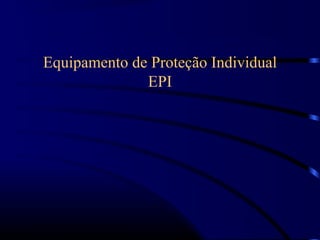 Equipamento de Proteção Individual
EPI
 