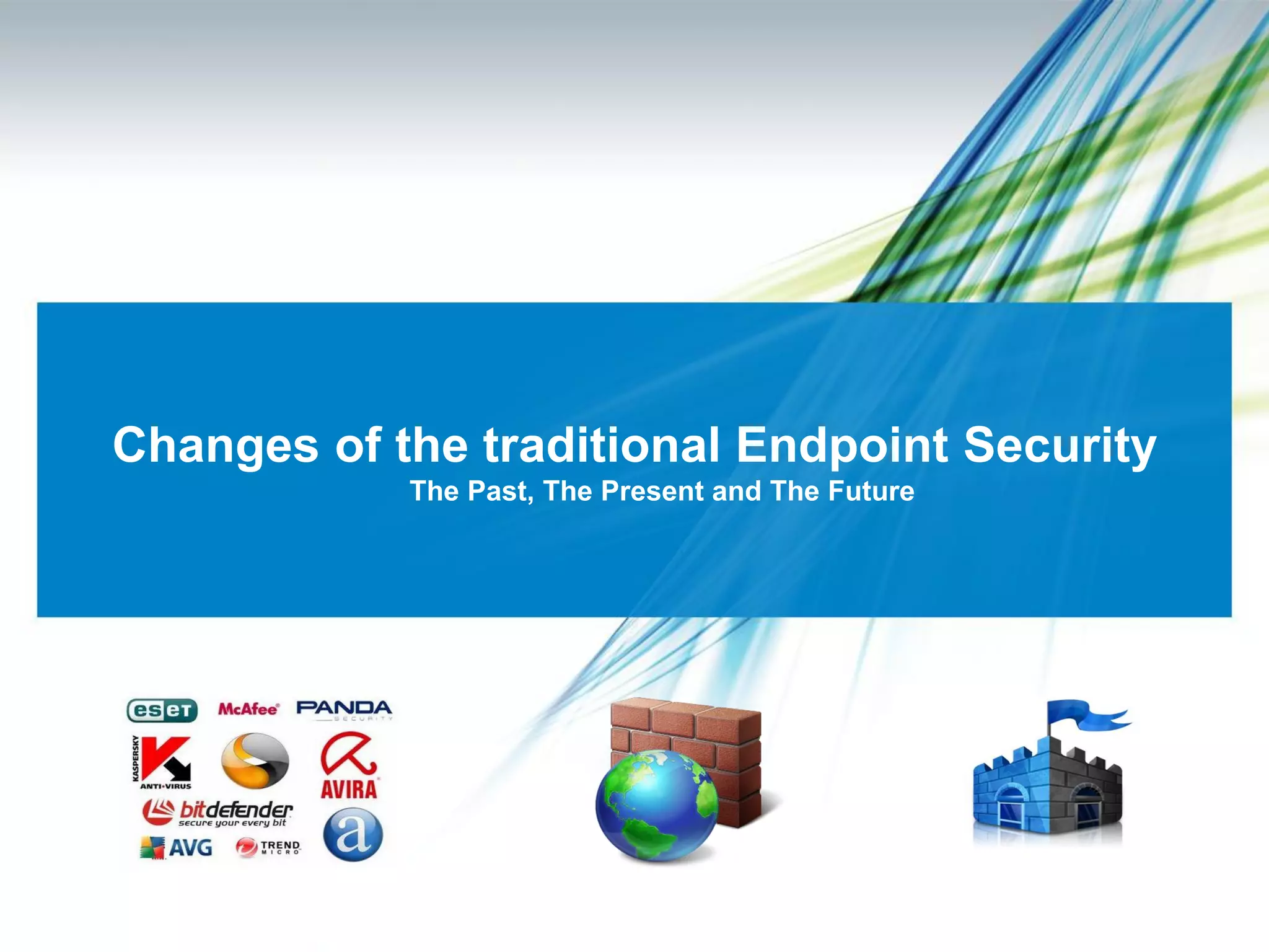 Changes of the traditional Endpoint Security
            The Past, The Present and The Future
 