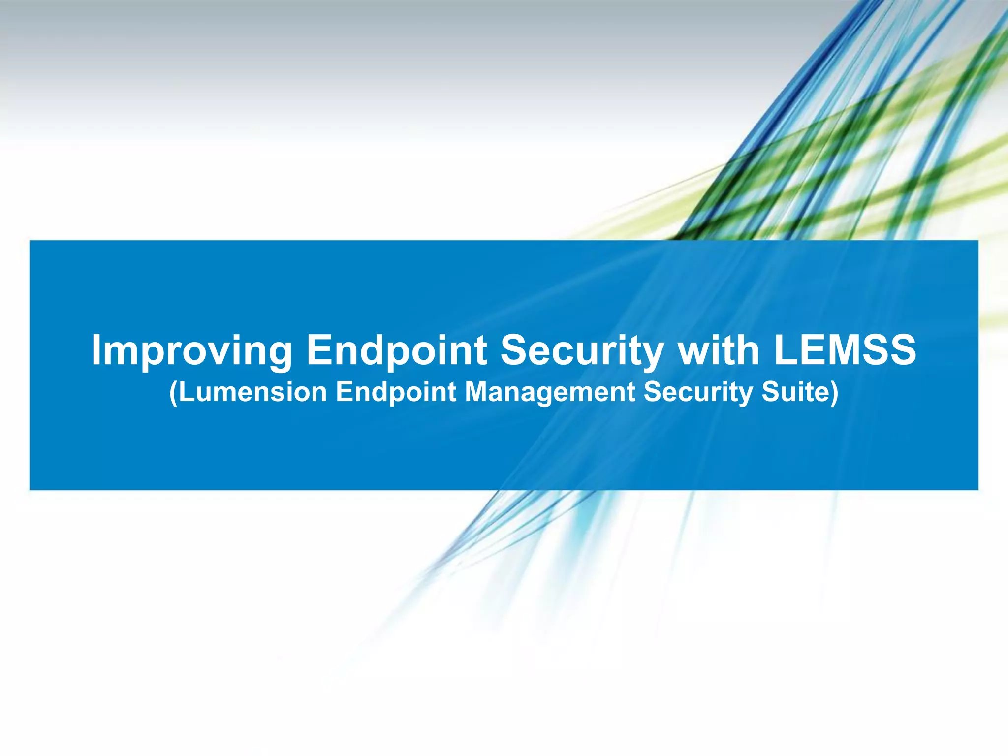 Improving Endpoint Security with LEMSS
   (Lumension Endpoint Management Security Suite)
 