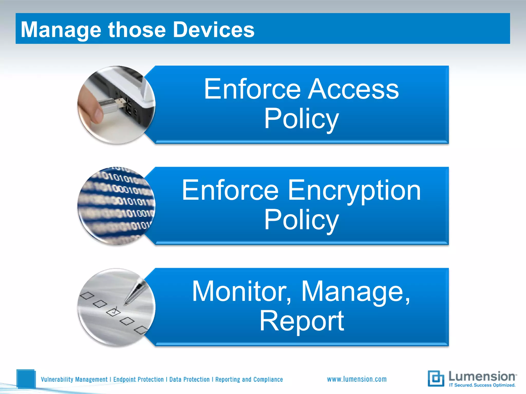 Manage those Devices

               Enforce Access
                   Policy

             Enforce Encryption
                   Policy

              Monitor, Manage,
                   Report
 