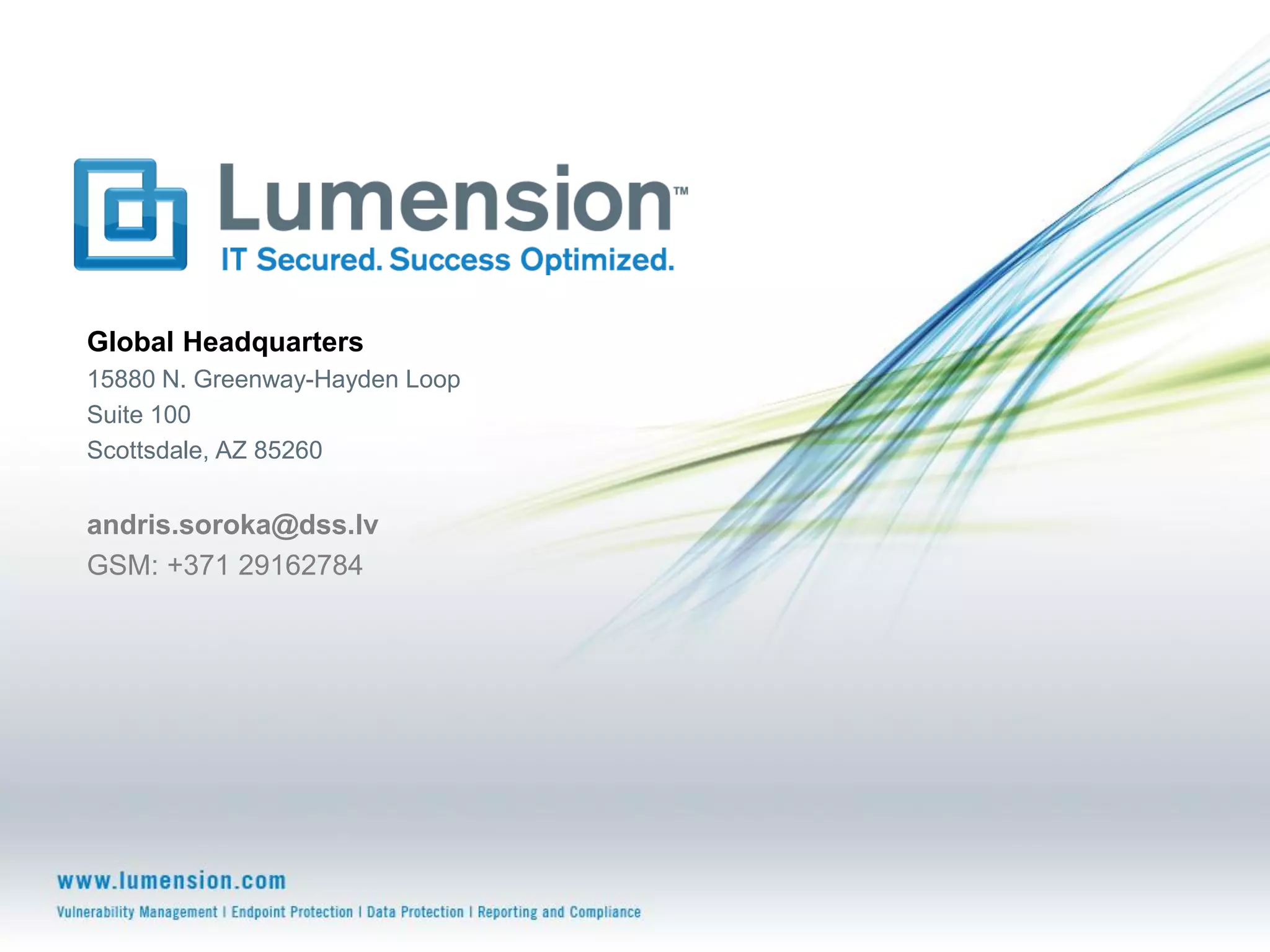 Global Headquarters
15880 N. Greenway-Hayden Loop
Suite 100
Scottsdale, AZ 85260


andris.soroka@dss.lv
GSM: +371 29162784
 