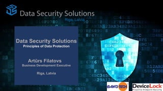 Data Security Solutions
Principles of Data Protection
Artūrs Filatovs
Business Development Executive
Riga, Latvia
Riga, Latvia
 