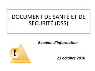 DOCUMENT DE SANTÉ ET DE
SECURITÉ (DSS)
21 octobre 2010
Réunion d’information
 