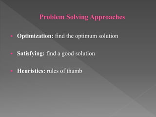  Optimization: find the optimum solution
 Satisfying: find a good solution
 Heuristics: rules of thumb
 