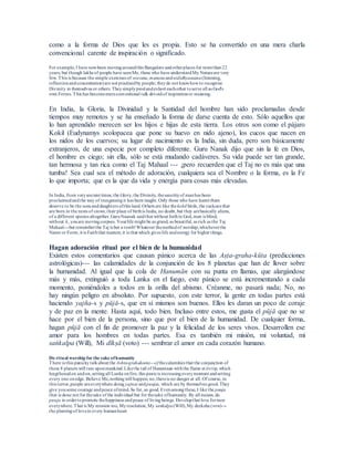 como a la forma de Dios que les es propia. Esto se ha convertido en una mera charla
convencional carente de inspiración o significado.
For example; I have nowbeen movingaroundthis Bangalore andotherplaces for morethan22
years; but though lakhs of people have seenMe, those who have understoodMy Natureare very
few. This is because the simple exercises of sravana,mananaandnididhyaasana(listening,
reflectionandconcentration)are not practisedby people; theydo not knowhowto recognise
Divinity in themselves or others. Theysimplyprodandexhort eachother toserve all as God's
own Forms. This has becomemereconventional talk devoidof inspirationor meaning.
En India, la Gloria, la Divinidad y la Santidad del hombre han sido proclamadas desde
tiempos muy remotos y se ha enseñado la forma de darse cuenta de esto. Sólo aquellos que
lo han aprendido merecen ser los hijos e hijas de esta tierra. Los otros son como el pájaro
Kokil (Eudynamys scolopacea que pone su huevo en nido ajeno), los cucos que nacen en
los nidos de los cuervos; su lugar de nacimiento es la India, sin duda, pero son básicamente
extranjeros, de una especie por completo diferente. Guru Nanak dijo que sin la fe en Dios,
el hombre es ciego; sin ella, sólo se está mudando cadáveres. Su vida puede ser tan grande,
tan hermosa y tan rica como el Taj Mahaal --- ¡pero recuerden que el Taj no es más que una
tumba! Sea cual sea el método de adoración, cualquiera sea el Nombre o la forma, es la Fe
lo que importa; que es la que da vida y energía para cosas más elevadas.
In India, from veryancient times, the Glory, the Divinity, thesanctityof manhas been
proclaimedandthe way of recognisingit has been taught. Only those who have learnt them
deserve to be the sons anddaughters ofthis land. Others are like thekokil birds, the cuckoos that
are born in the nests of crows; their place of birthis India, no doubt,but they arebasically aliens,
of a different species altogether.GuruNaanak saidthat without faithin God, man is blind;
without it, youare movingcorpses. Yourlife might be as grand, as beautiful, as rich as the Taj
Mahaal---but rememberthe Taj is but a tomb!Whatever themethodof worship,whicheverthe
Name or Form, it is Faiththat matters; it is that which gives life andenergy for higher things.
Hagan adoración ritual por el bien de la humanidad
Existen estos comentarios que causan pánico acerca de las Aṣṭa-graha-kūta (predicciones
astrológicas)--- las calamidades de la conjunción de los 8 planetas que han de llover sobre
la humanidad. Al igual que la cola de Hanumān con su punta en llamas, que alargándose
más y más, extinguió a toda Lanka en el fuego, este pánico se está incrementando a cada
momento, poniéndoles a todos en la orilla del abismo. Créanme, no pasará nada; No, no
hay ningún peligro en absoluto. Por supuesto, con este terror, la gente en todas partes está
haciendo yajña-s y pūjā-s, que en sí mismos son buenos. Ellos les daran un poco de coraje
y de paz en la mente. Hasta aquí, todo bien. Incluso entre estos, me gusta el pūjā que no se
hace por el bien de la persona, sino que por el bien de la humanidad. De cualquier forma,
hagan pūjā con el fin de promover la paz y la felicidad de los seres vivos. Desarrollen ese
amor para los hombres en todas partes. Esa es también mi misión, mi voluntad, mi
saṅkalpa (Will), Mi dīkṣā (voto) --- sembrar el amor en cada corazón humano.
Do ritual worship for the sake ofhumanity
There is this panickytalkabout the Ashta-grahakoota---of thecalamities that the conjunction of
these 8 planets will rain uponmankind. Likethe tail of Hanumaan withthe flame at its tip, which
lengthenedon andon,settingall Lanka onfire, this panicis increasingeverymoment andsetting
every one on edge. Believe Me,nothingwill happen; no,thereis no danger at all. Of course, in
this terror,people areeverywhere doing yajnas andpuujas, which are by themselves good. They
give yousome courage andpeace ofmind. So far, so good. Evenamongthese, I like the puuja
that is done not for thesake of the individual but for thesake ofhumanity. By all means, do
puuja in ordertopromote thehappiness andpeace of livingbeings. Developthat love formen
everywhere.That is My mission too, Myresolution, My sankalpa(Will),My deeksha (vow)---
the plantingof lovein every humanheart.
 