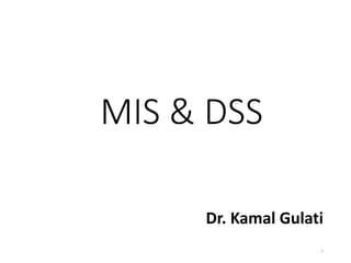MIS & DSS
Dr. Kamal Gulati
1
 