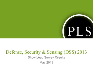 Defense, Security & Sensing (DSS) 2013
Show Lead Survey Results
May 2013
 