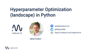 Hyperparameter Optimization
(landscape) in Python
kuba@neptune.ml
@NeptuneML
https://medium.com/neptune-ml
Jakub Czakon
 