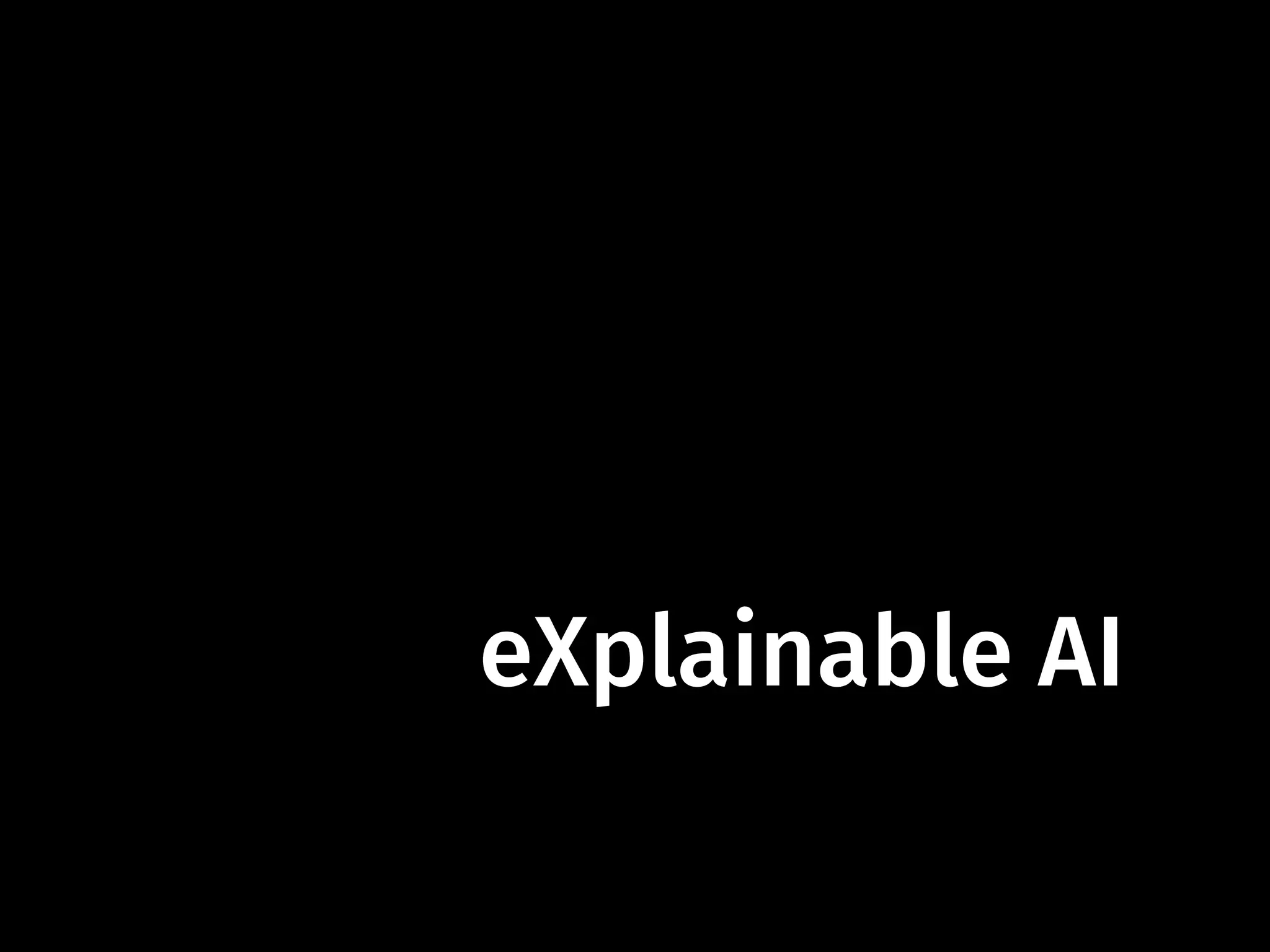 eXplainable AI
 