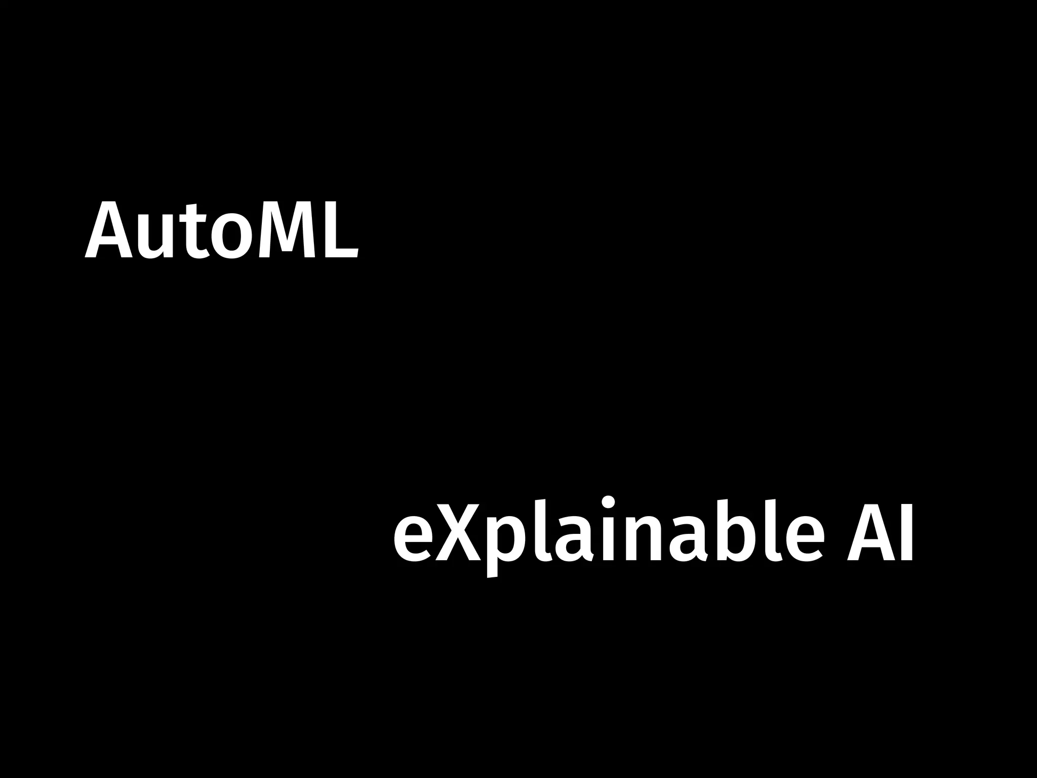 AutoML
eXplainable AI
 
