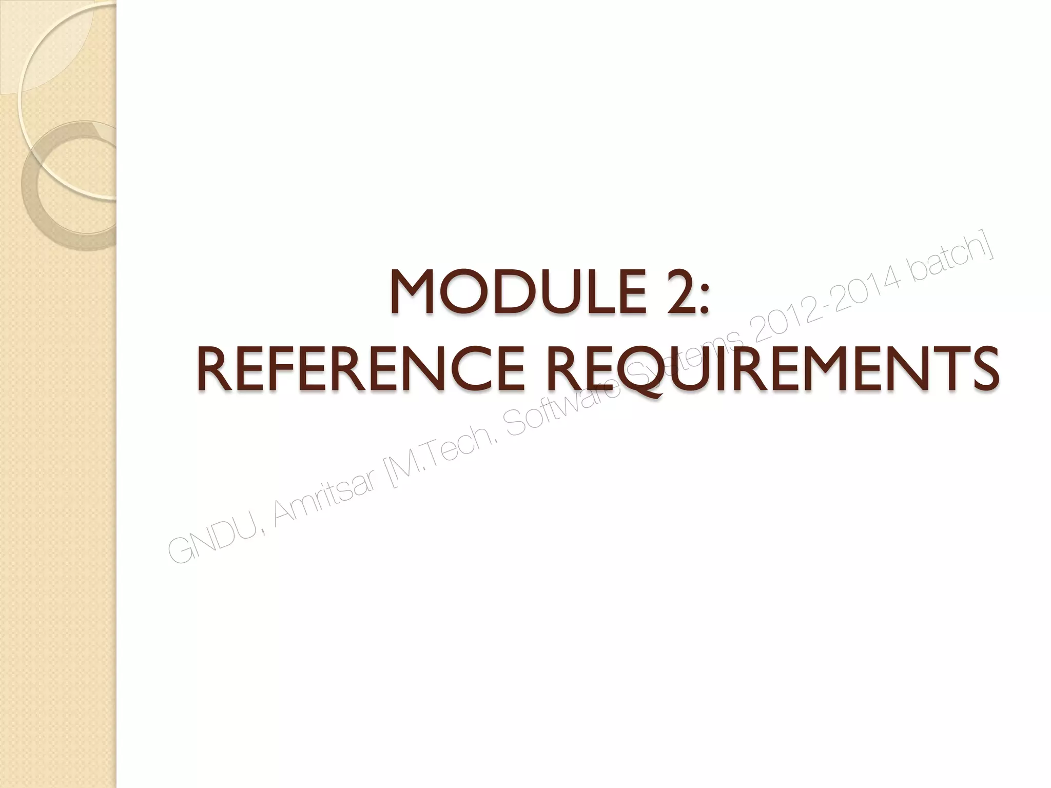 MODULE 2:
REFERENCE REQUIREMENTS
GNDU, Amritsar [M.Tech. Software Systems 2012-2014 batch]
 