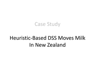 Case Study 
Heuristic-Based DSS Moves Milk 
In New Zealand 
 