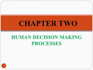 HUMAN DECISION MAKING
PROCESSES
CHAPTER TWO
1
 