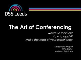 The Art of Conferencing
Where to look for?
How to apply?
Make the most of your experience
Alessandro Biraglia
Vita Kadile
Andreea Bordianu
 