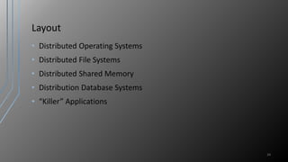 Layout
• Distributed Operating Systems
• Distributed File Systems
• Distributed Shared Memory
• Distribution Database Systems
• “Killer” Applications
24
 