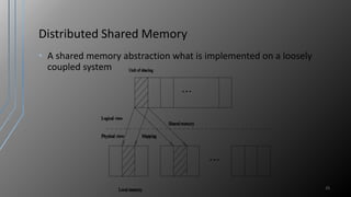 Distributed Shared Memory
• A shared memory abstraction what is implemented on a loosely
coupled system
25
 