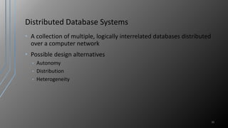 Distributed Database Systems
• A collection of multiple, logically interrelated databases distributed
over a computer network
• Possible design alternatives
• Autonomy
• Distribution
• Heterogeneity
30
 