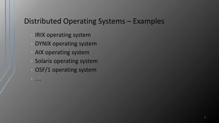 Distributed Operating Systems – Examples
• IRIX operating system
• DYNIX operating system
• AIX operating system
• Solaris operating system
• OSF/1 operating system
• …
6
 