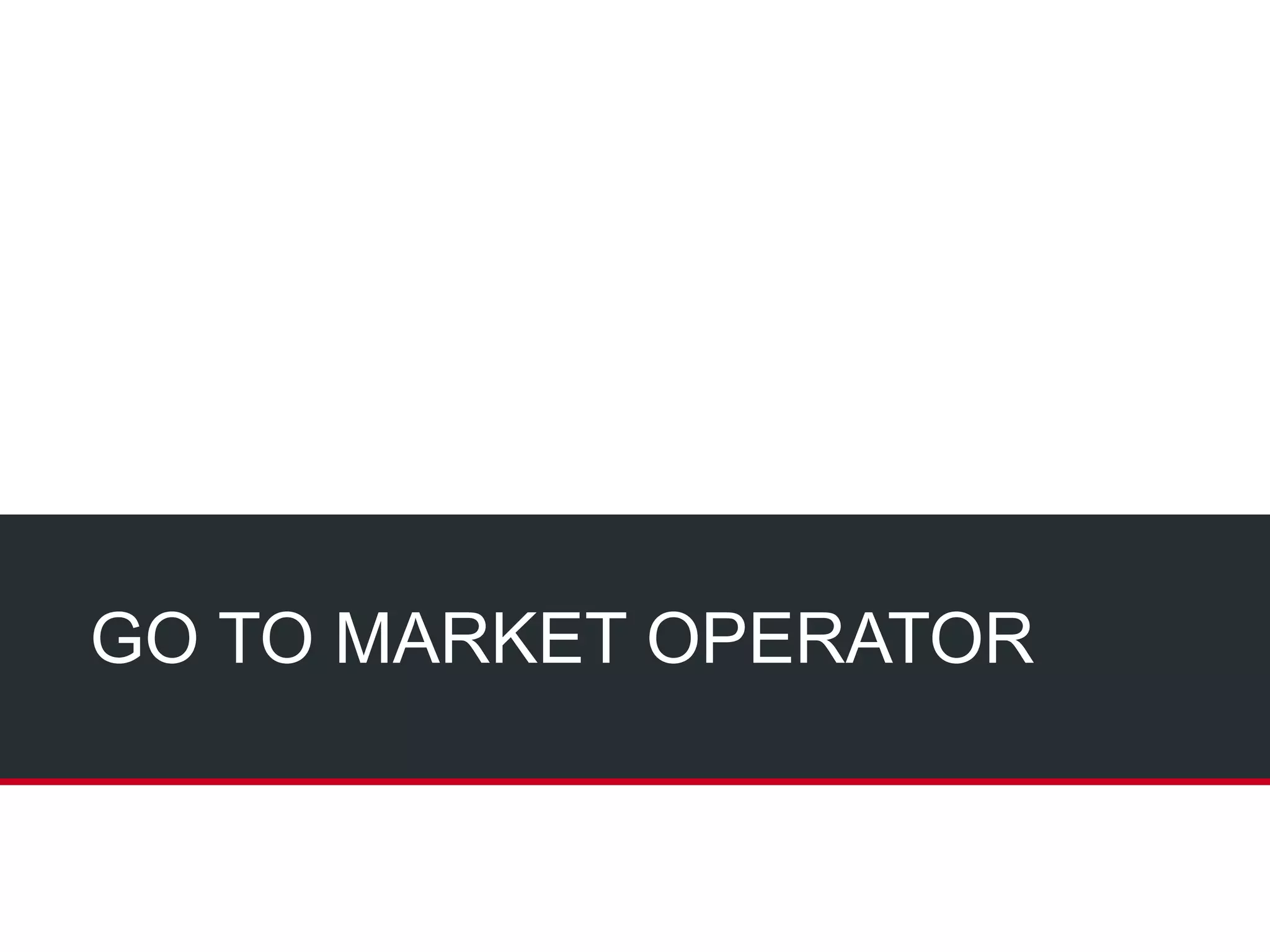 GO TO MARKET OPERATOR
 
