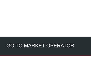 GO TO MARKET OPERATOR
 