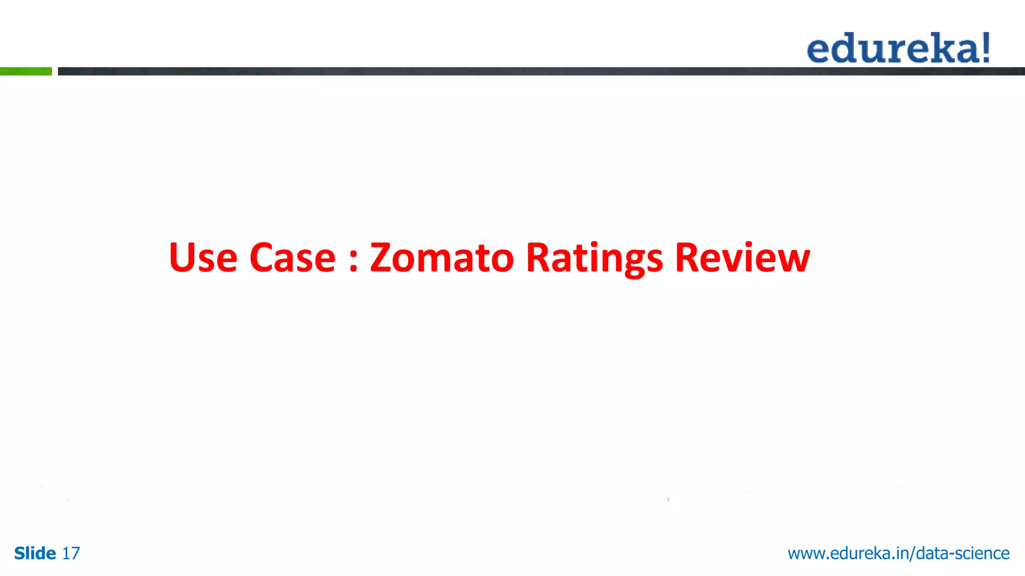 Slide 17 www.edureka.in/data-science
Use Case : Zomato Ratings Review
 