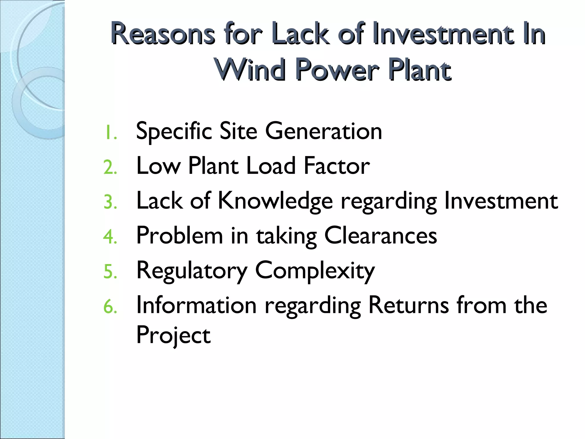 Reasons for Lack of Investment In  Wind Power Plant Specific Site Generation Low Plant Load Factor Lack of Knowledge regarding Investment Problem in taking Clearances Regulatory Complexity Information regarding Returns from the Project 