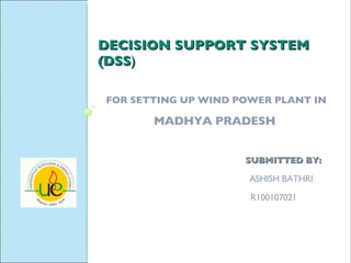 FOR SETTING UP WIND POWER PLANT IN  MADHYA PRADESH   ,[object Object],  SUBMITTED BY:   ASHISH BATHRI   R100107021 