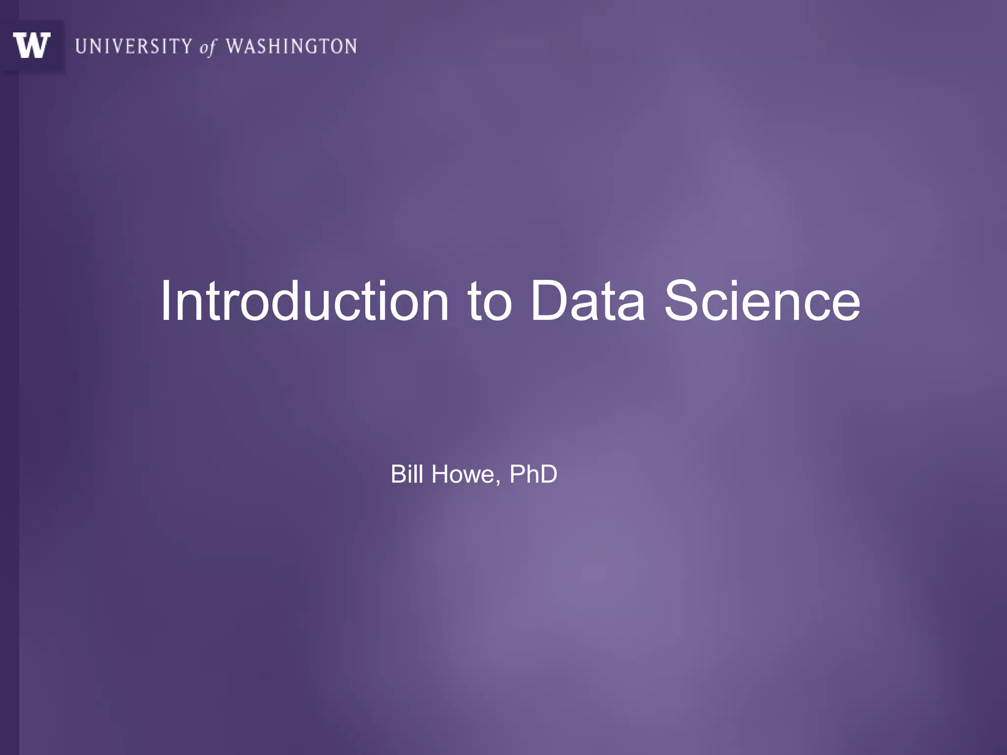 Bill Howe, PhD
Introduction to Data Science
 