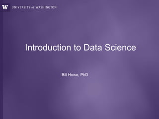 Bill Howe, PhD
Introduction to Data Science
 