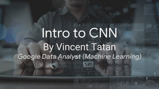 Intro to CNN
By Vincent Tatan
Google Data Analyst (Machine Learning)