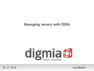Managing servers with DSSH




29. 11. 2010                                Juraj Bednár
 