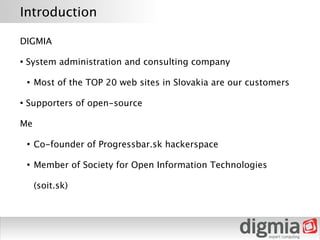 Introduction

DIGMIA

●
    System administration and consulting company

    ●
        Most of the TOP 20 web sites in Sl...