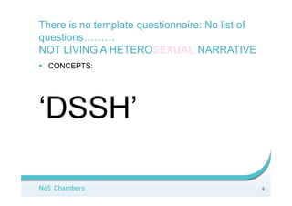 There is no template
questionnaire: No list of
questions………
NOT LIVING A
HETEROSEXUAL
NARRATIVE
1
 