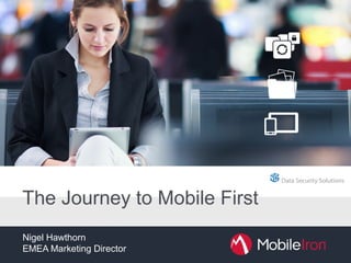 The Journey to Mobile First
Nigel Hawthorn
EMEA Marketing Director
 