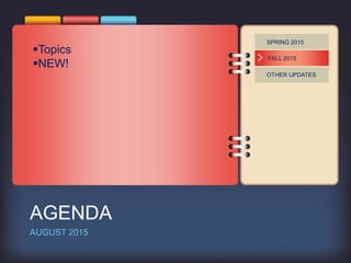 SPRING 2015
FALL 2015
OTHER UPDATES
Topics
NEW!
AGENDA
AUGUST 2015
 