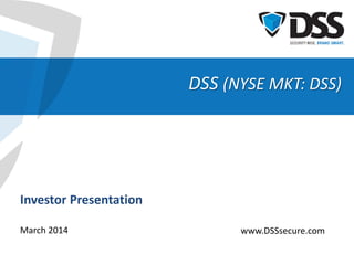 DSS (NYSE MKT: DSS)
Investor Presentation
March 2014 www.DSSsecure.com
 