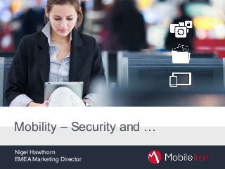 Mobility – Security and …
Nigel Hawthorn
EMEA Marketing Director

 