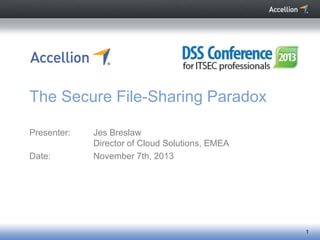 The Secure File-Sharing Paradox
Presenter:
Date:

Jes Breslaw
Director of Cloud Solutions, EMEA
November 7th, 2013

1

 