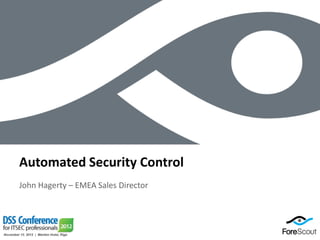 Automated Security Control
John Hagerty – EMEA Sales Director
 