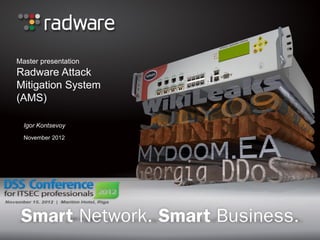 Master presentation
Radware Attack
Mitigation System
(AMS)

  Igor Kontsevoy
  November 2012
 
