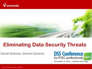 Eliminating Data Security Threats
Daniel Gutman, Varonis Systems


© 2012 Varonis Systems. Proprietary and confidential.
 