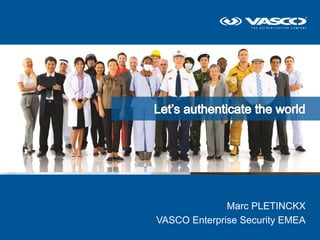 Marc PLETINCKX
                               VASCO Enterprise Security EMEA
© 2012 - VASCO Data Security
 