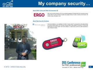 My company security…




© 2012 - VASCO Data Security                      16
 
