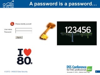 A password is a password…




© 2012 - VASCO Data Security                           4
 
