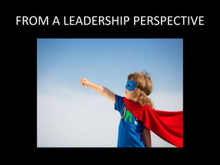 FROM A LEADERSHIP PERSPECTIVE
 