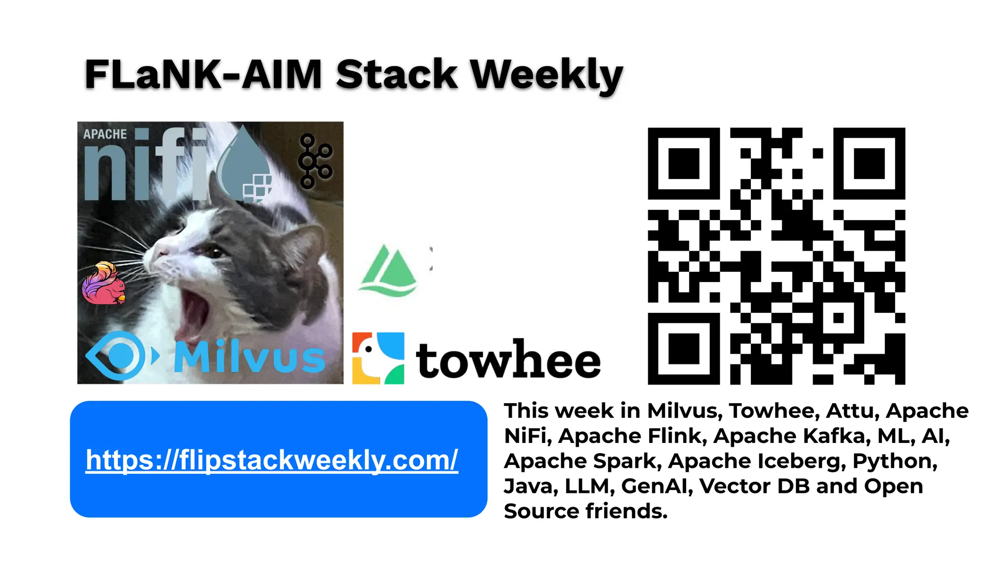 This week in Milvus, Towhee, Attu, Apache
NiFi, Apache Flink, Apache Kafka, ML, AI,
Apache Spark, Apache Iceberg, Python,
Java, LLM, GenAI, Vector DB and Open
Source friends.
https://flipstackweekly.com/
FLaNK-AIM Stack Weekly
 