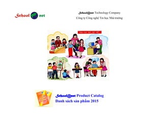 School@net Technology Company
Công ty Công nghệ Tin học Nhà trường
School@net Product Catalog
Danh sách sản phẩm 2015
 