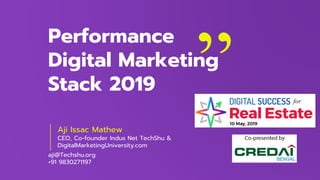 Performance
Digital Marketing
Stack 2019
Aji Issac Mathew
CEO, Co-founder Indus Net TechShu &
DigitalMarketingUniversity.com
aji@Techshu.org
+91 9830271197
 